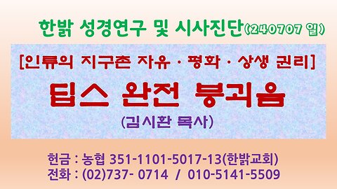 [인류의 지구촌 자유·평화·상생 권리] 딥스진영 완전 붕괴음! 240707(일) [성경연구/시사진단] 한밝 김시환 목사