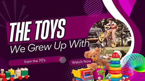 The Toys We Grew Up With - The 70's