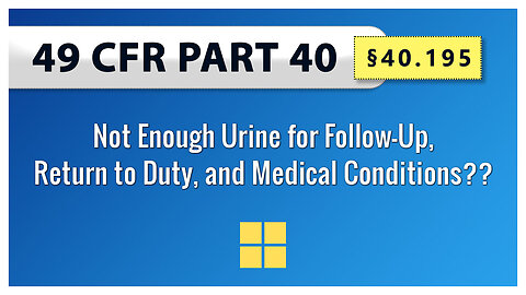 49 CFR Part 40 §40.195 Not Enough Urine for Follow-Up, Return to Duty, and Medical Conditions??