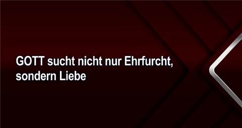 GOTT sucht nicht nur Ehrfurcht, sondern Liebe