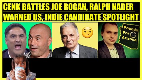 CENK UYGUR BATTLES JOE ROGAN, RALPH NADER WARNED US, INDIE CANDIDATE SPOTLIGHT