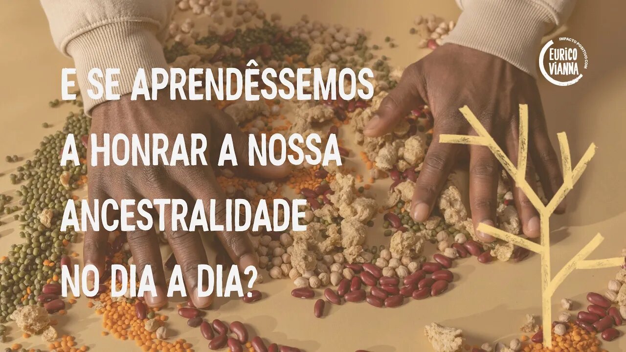 E se aprendêssemos a honrar a nossa ancestralidade no dia a dia?