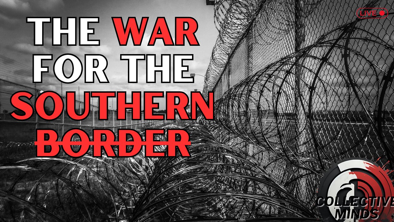 The Civil WAR for the Southern Border! | Collective Minds