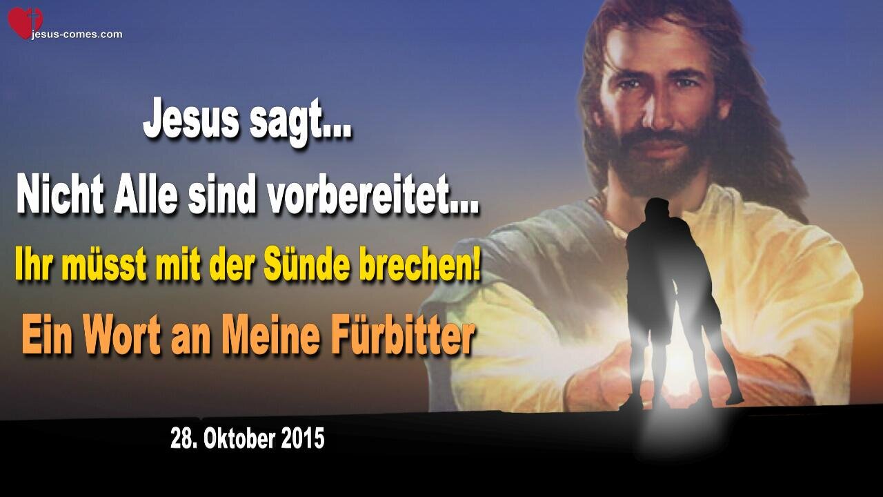 28.10.2015 ❤️ Jesus sagt... Nicht Alle sind vorbereitet… Ihr müsst jetzt mit der Sünde brechen! Und ein Wort an Meine Fürbitter...