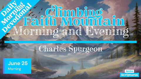 June 25 Morning Devotional | Climbing Faith Mountain | Morning and Evening by Charles Spurgeon