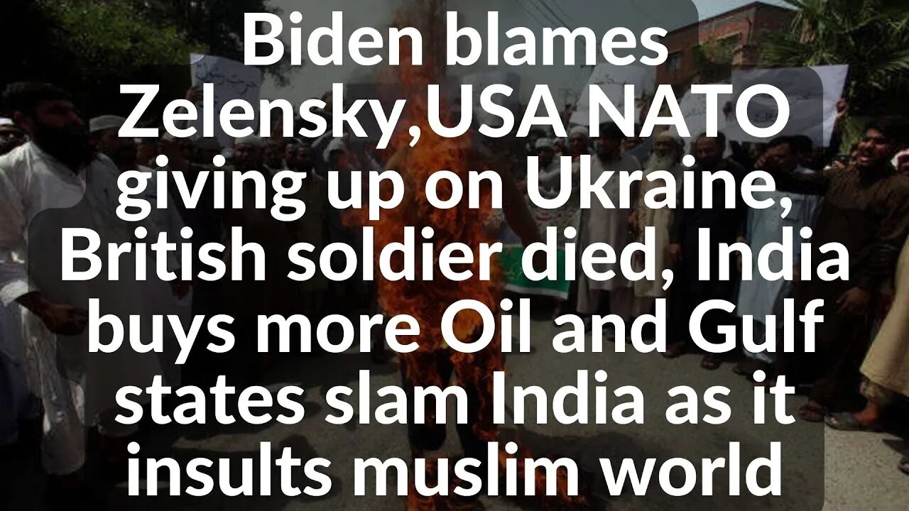 Biden blames Zelensky,USA NATO giving up on Ukraine,gulf states slam India as it Insults Muslims