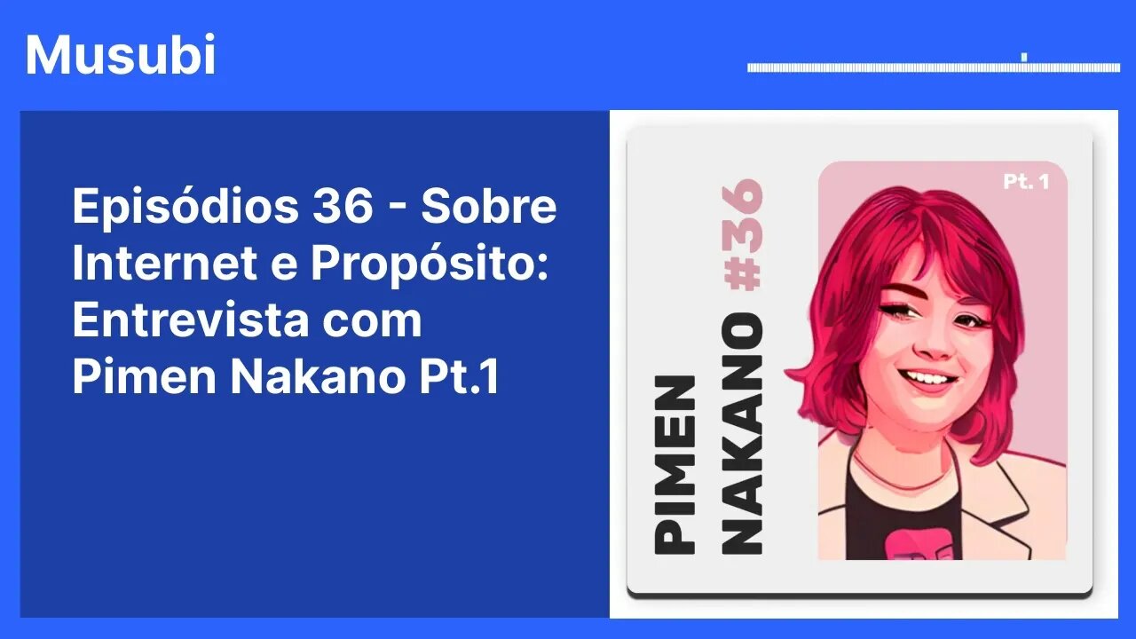 Episódios 36 - Sobre Internet e Propósito: Entrevista com Pimen Nakano Pt.1