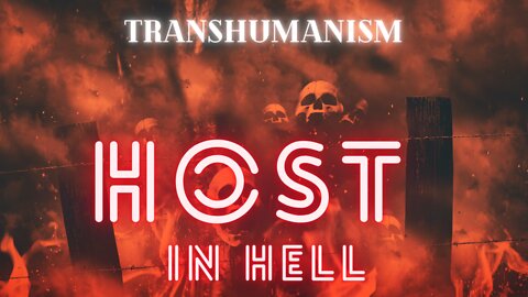 Host in Hell a Transhumanism Predictive Programming Update