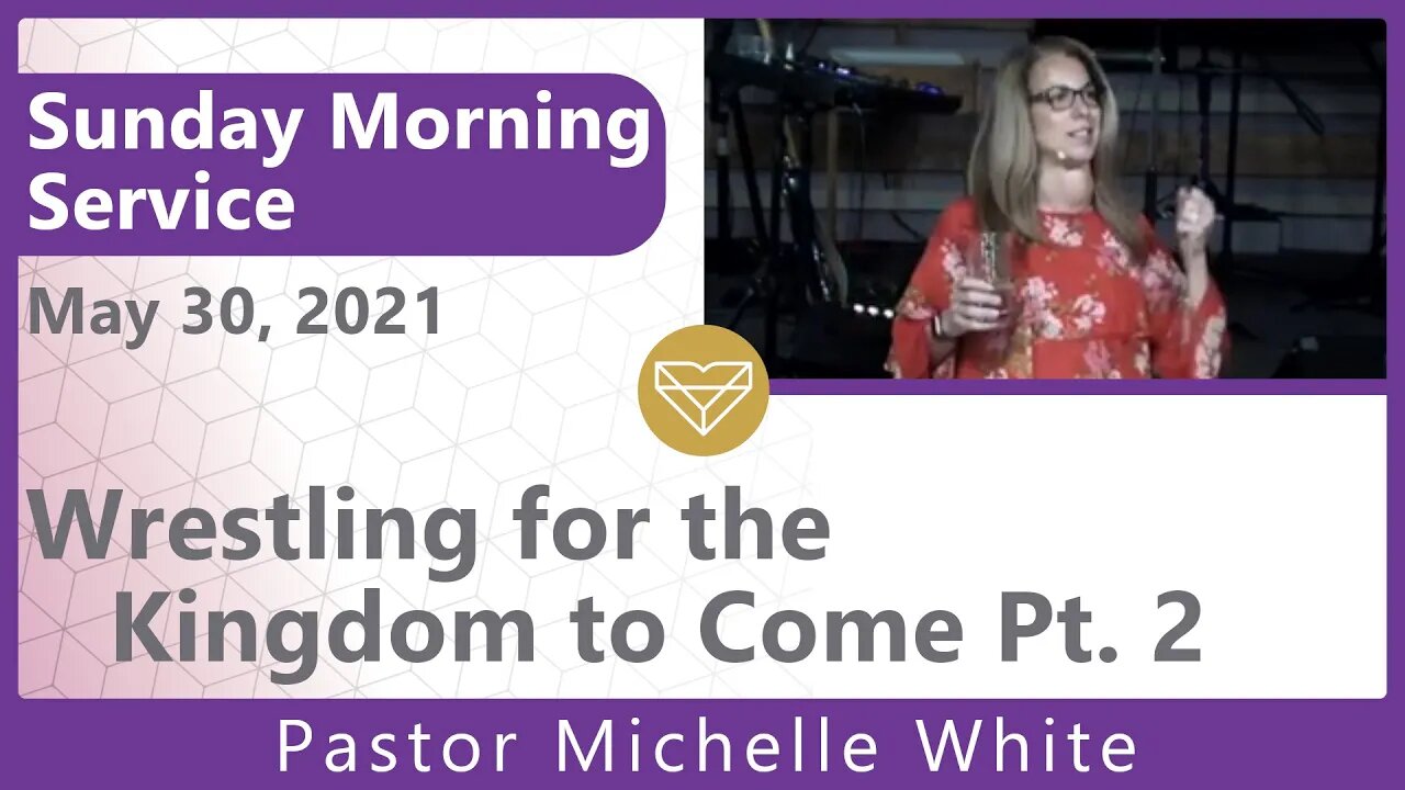 Wrestling For The Kingdom to Come Pastor Michelle White #2 New Song Sunday Morning Service 20210530