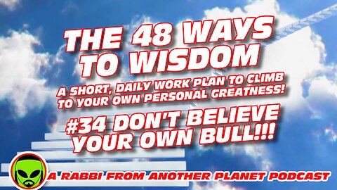 The 48 Ways to Wisdom #34 Don't Believe Your Own BS!!!