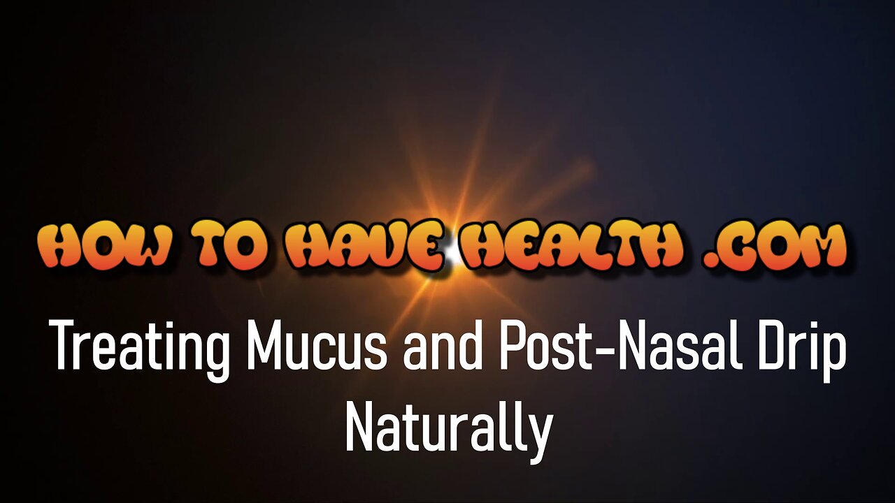 HTHH - Treating Mucus and Post-Nasal Drip Naturally