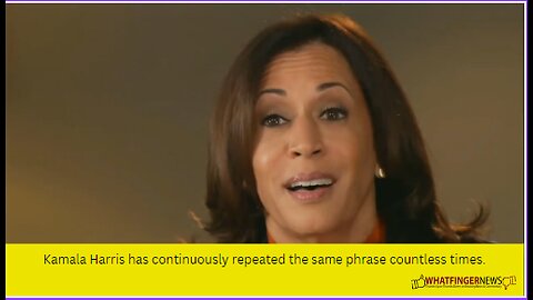 Kamala Harris has continuously repeated the same phrase countless times.