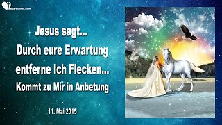 11.05.2015 ❤️ Jesus erklärt... Durch eure Erwartung entferne Ich Flecken... Kommt zu Mir in Anbetung