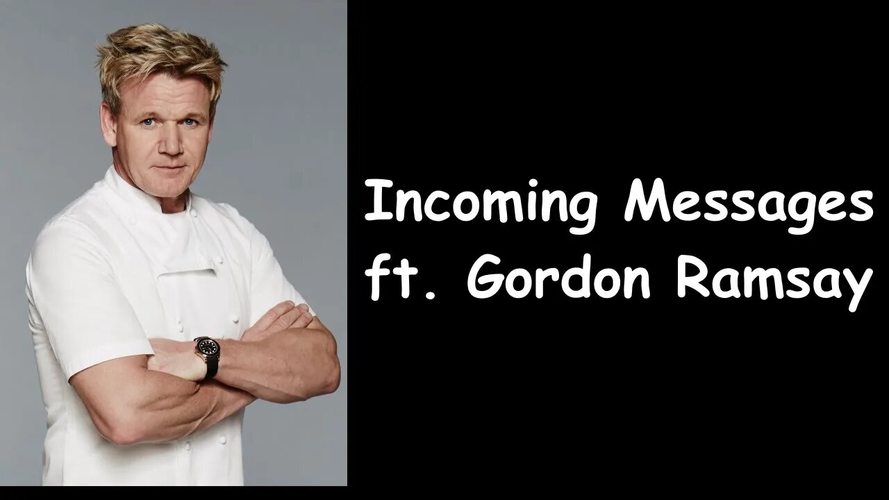 Incoming Messages ft. Gordon Ramsay