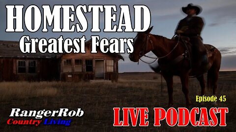 Homestead Greatest Fears, Live RangerRob Country Living Podcast Ep.45