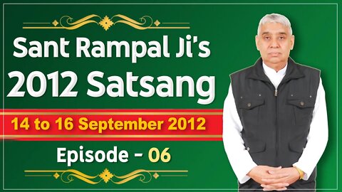 Sant Rampal Ji's 2012 Satsangs | 14 to 16 September 2012 HD | Episode - 06 | SATLOK ASHRAM