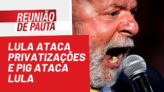 Lula ataca privatizações e PIG ataca Lula - Reunião de Pauta nº 986 - 17/06/22