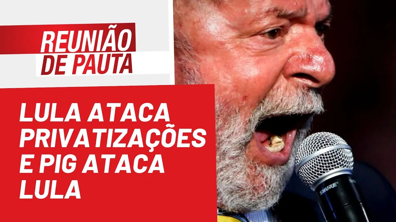 Lula ataca privatizações e PIG ataca Lula - Reunião de Pauta nº 986 - 17/06/22