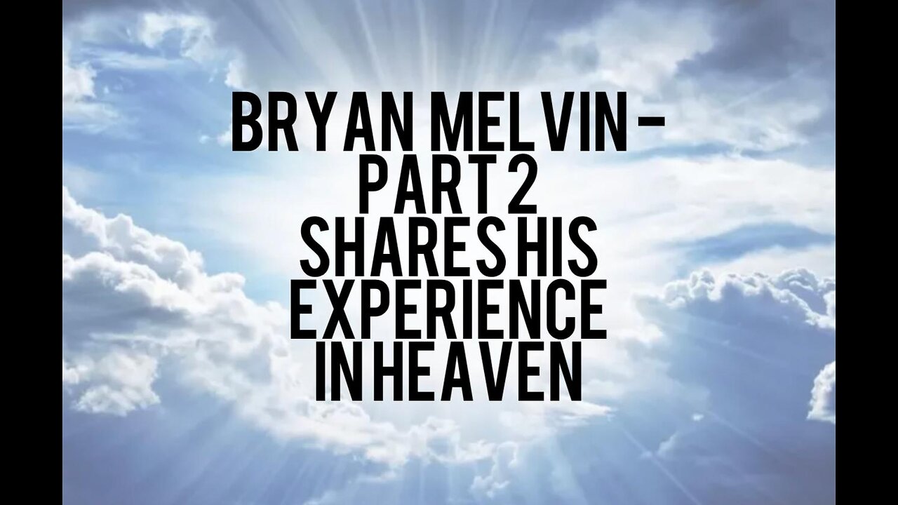 Bryan Melvin - Part 2 Shares His Experience in HEAVEN