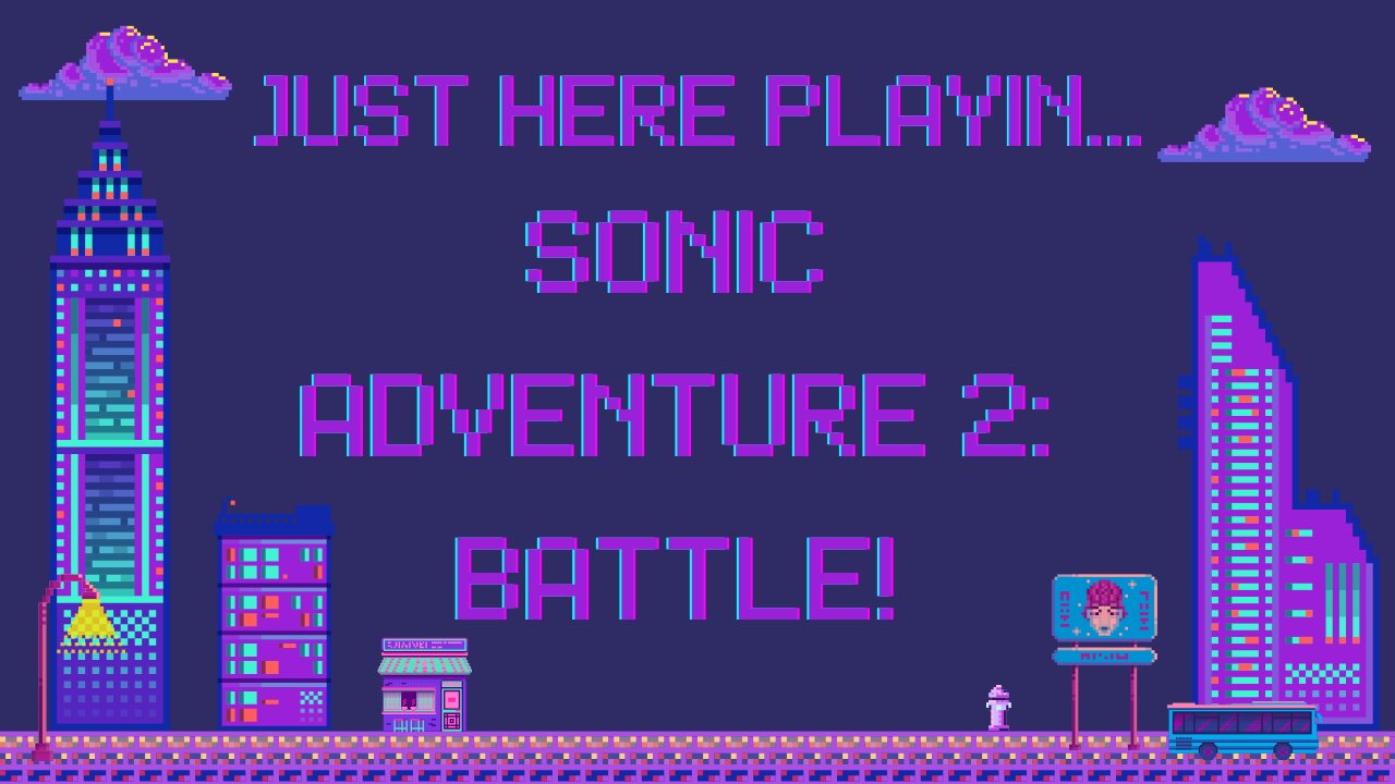 Just Here Playin...Sonic Adventure 2: Battle! Finale!