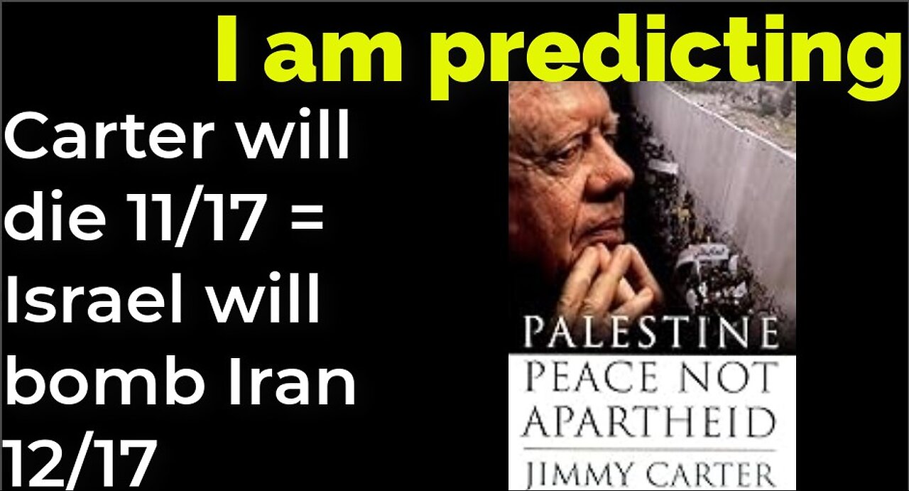 I am predicting: Carter will die 11/17 = Israel will bomb Iran 12/17