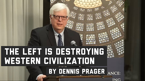 The Left is Destroying Western Civilization by Dennis Prager