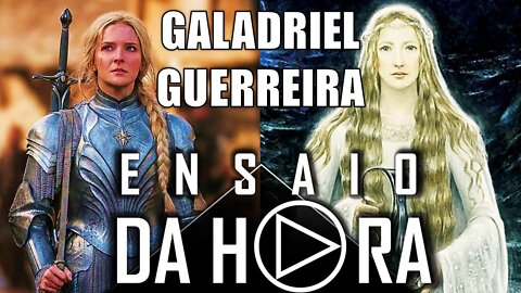 Galadriel Guerreira do Tolkien Talk Faz Sentido? - ENSAIO DA HORA