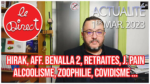 Direct 1er mars 23 : Hirak, aff. Benalla 2, retraites, alcoolisme, zoophilie, Covidisme, J. Pain...