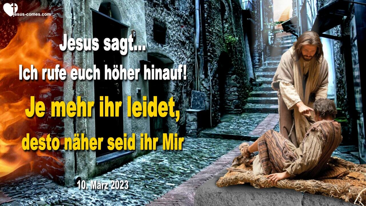 10. März 2023 ❤️ Jesus sagt... Ich rufe euch höher hinauf!... Je mehr ihr leidet, desto näher seid ihr Mir