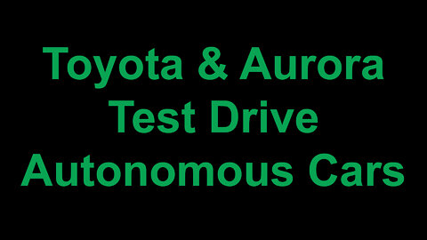 Toyota & Aurora Test Drive Autonomous Cars