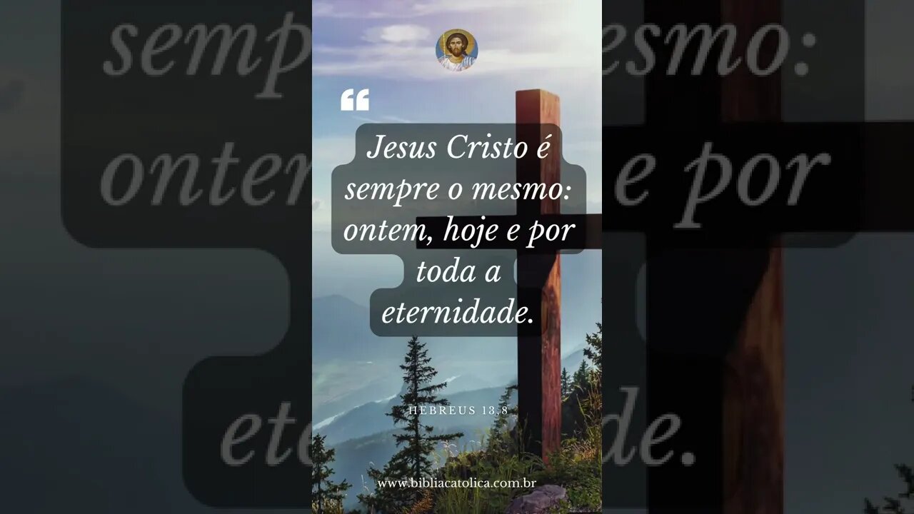 Hebreus 13,8 - Jesus Cristo é sempre o mesmo: ontem, hoje e por toda a eternidade.