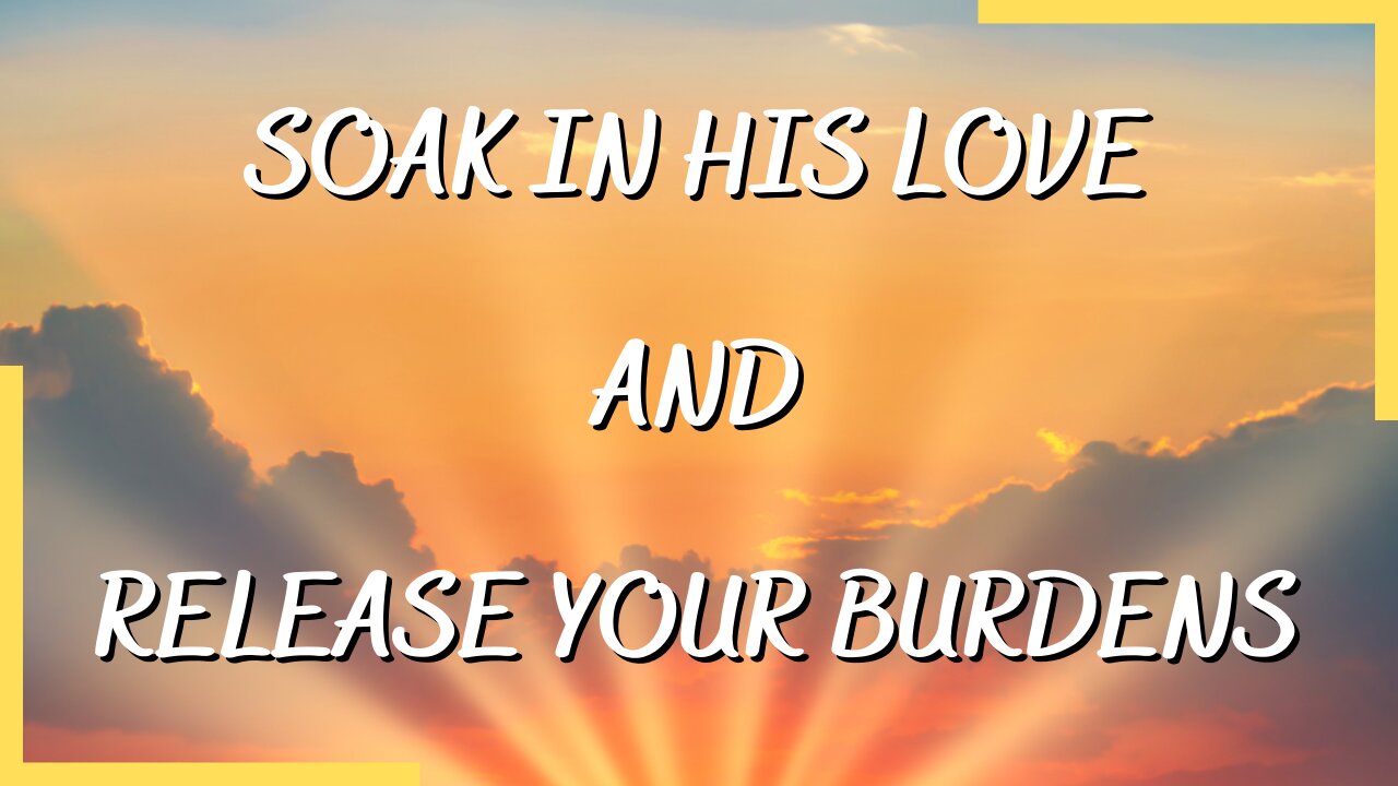 Soak In His Love | Release Your Burdens | Worship & Soaking Service | Psalms Of Love | 4/23/22
