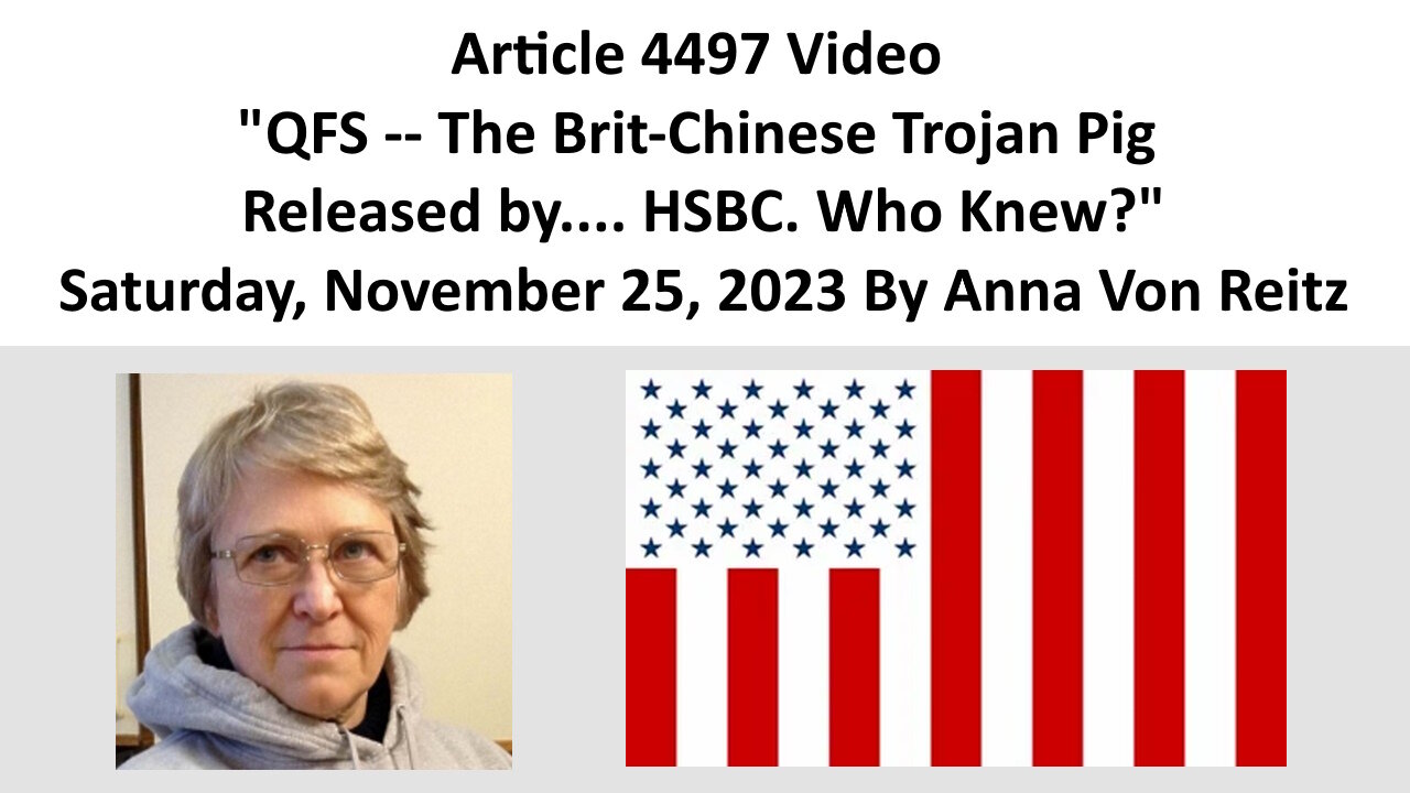 Article 4497 Video - QFS -- The Brit-Chinese Trojan Pig Released by.... By Anna Von Reitz