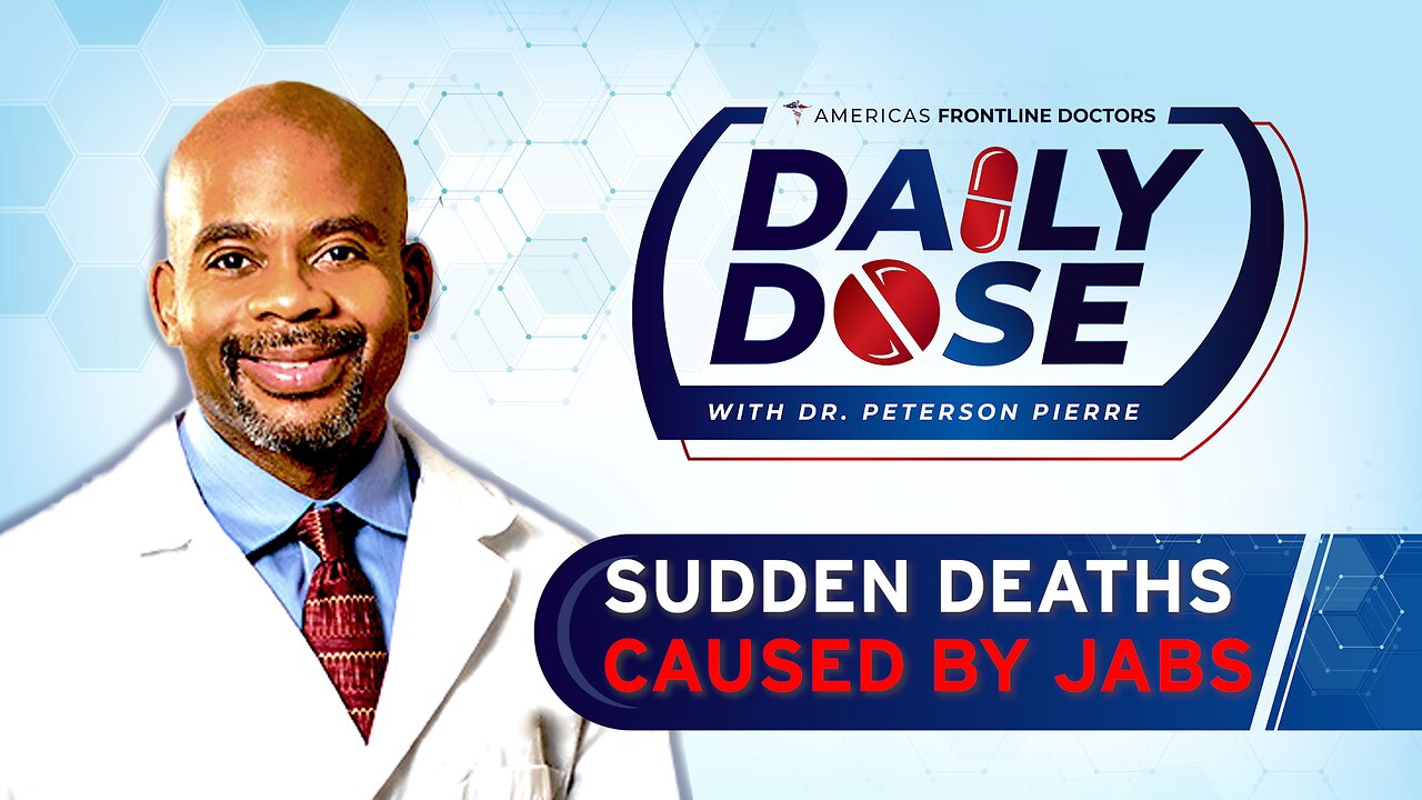 Daily Dose: ‘Sudden Deaths Caused by COVID Jabs' with Dr. Peterson Pierre