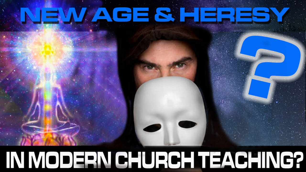 New Age & Heresy in Modern Church Doctrine?