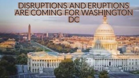 DISRUPTIONS AND ERUPTIONS ARE COMING TO WASHINGTON DC