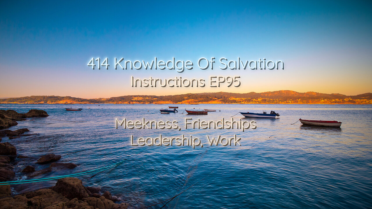 414 Knowledge Of Salvation - Instructions EP95 - Meekness, Friendships, Leadership, Work