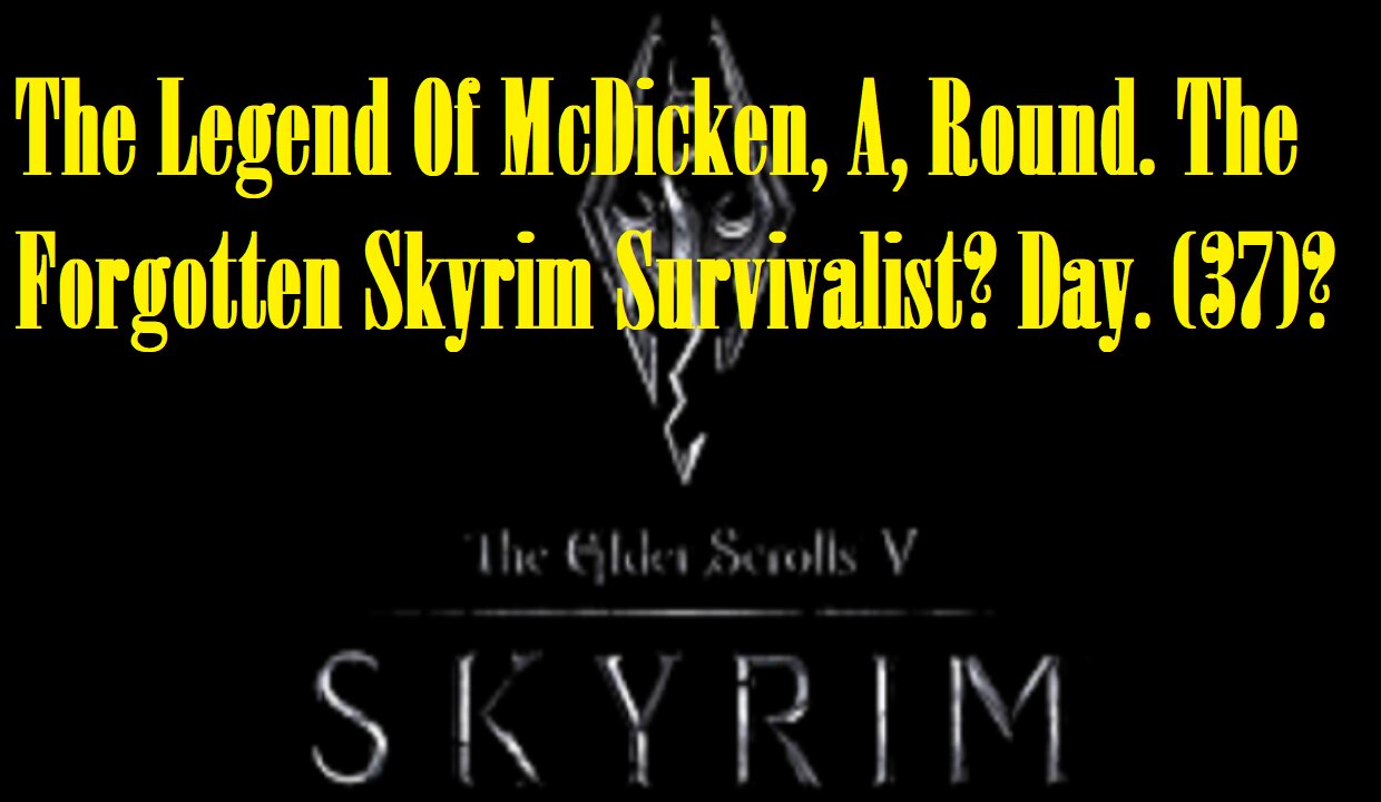 The Legend Of McDicken, A, Round. The Forgotten Skyrim Survivalist? Day. (37)? #skyrim #survivalgame