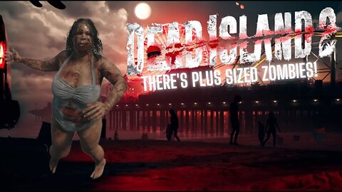 Dead Island 2 There's plus sized Zombies!