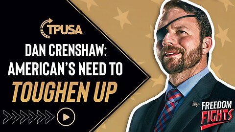 Americans Need to Toughen Up | Dan Crenshaw