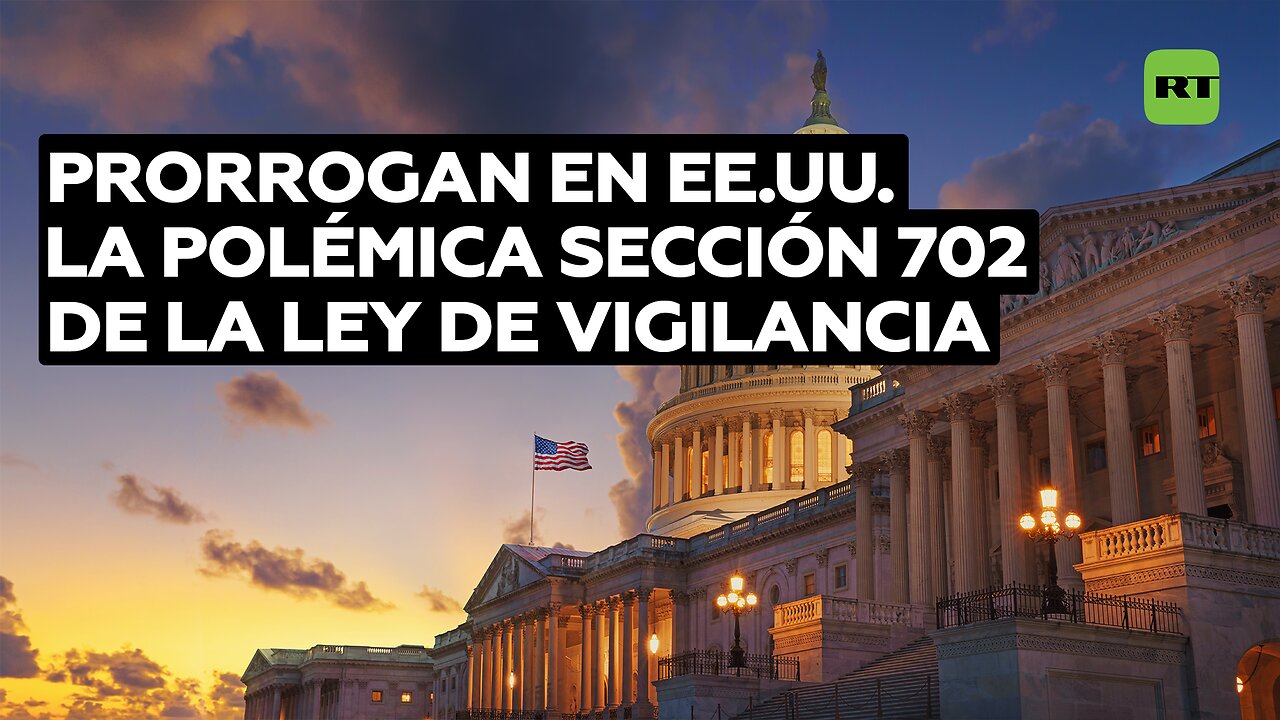 Prorrogan en EE.UU. la polémica sección 702 de la Ley de Vigilancia