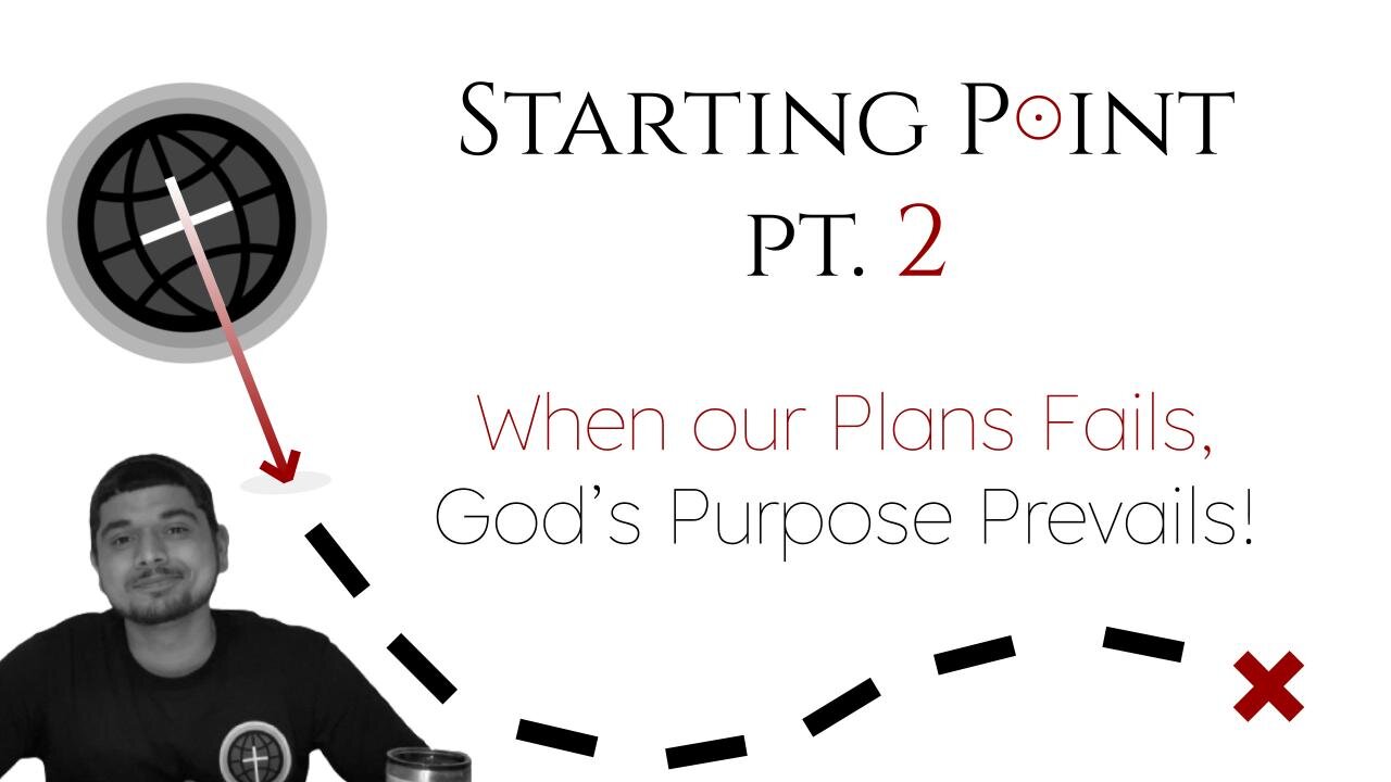 Starting Point Pt. 2 | When Our Plans Fail, God's Purpose Prevails!