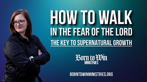 How to Walk in the Fear of the Lord - The Key to Supernatural Growth