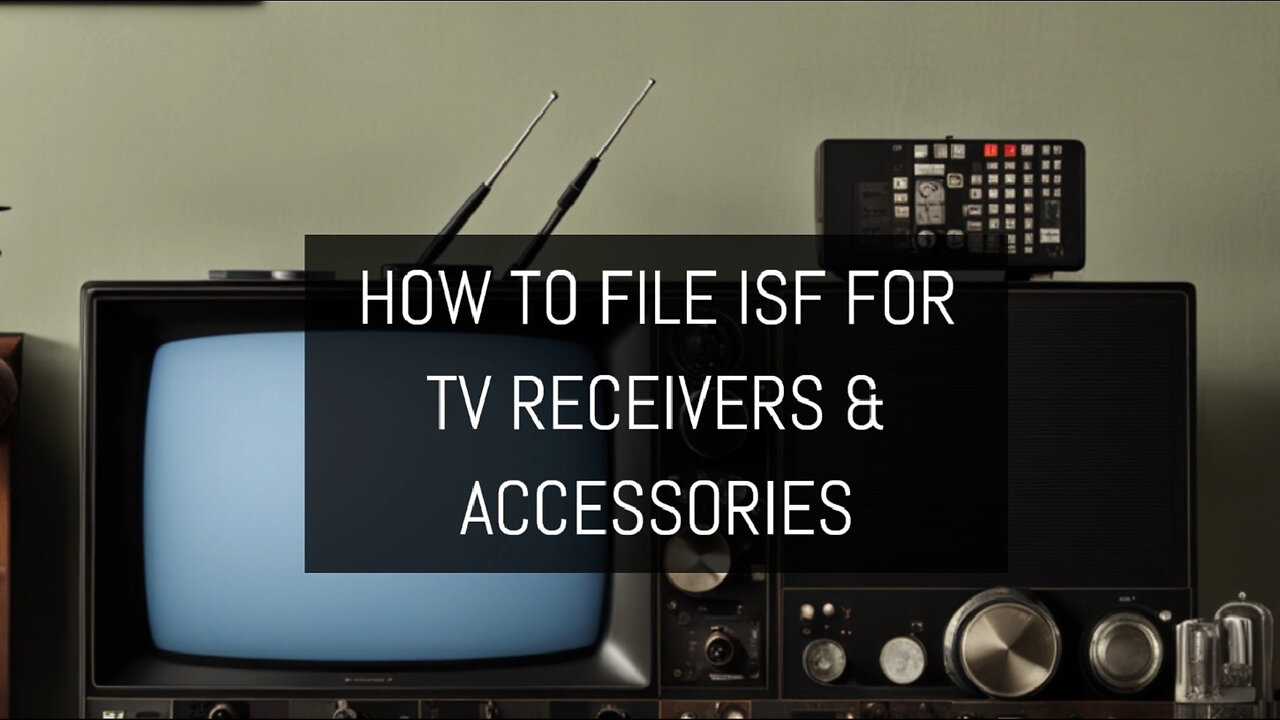 Mastering the ISF: Filing for TV Receivers and Accessories Made Easy!