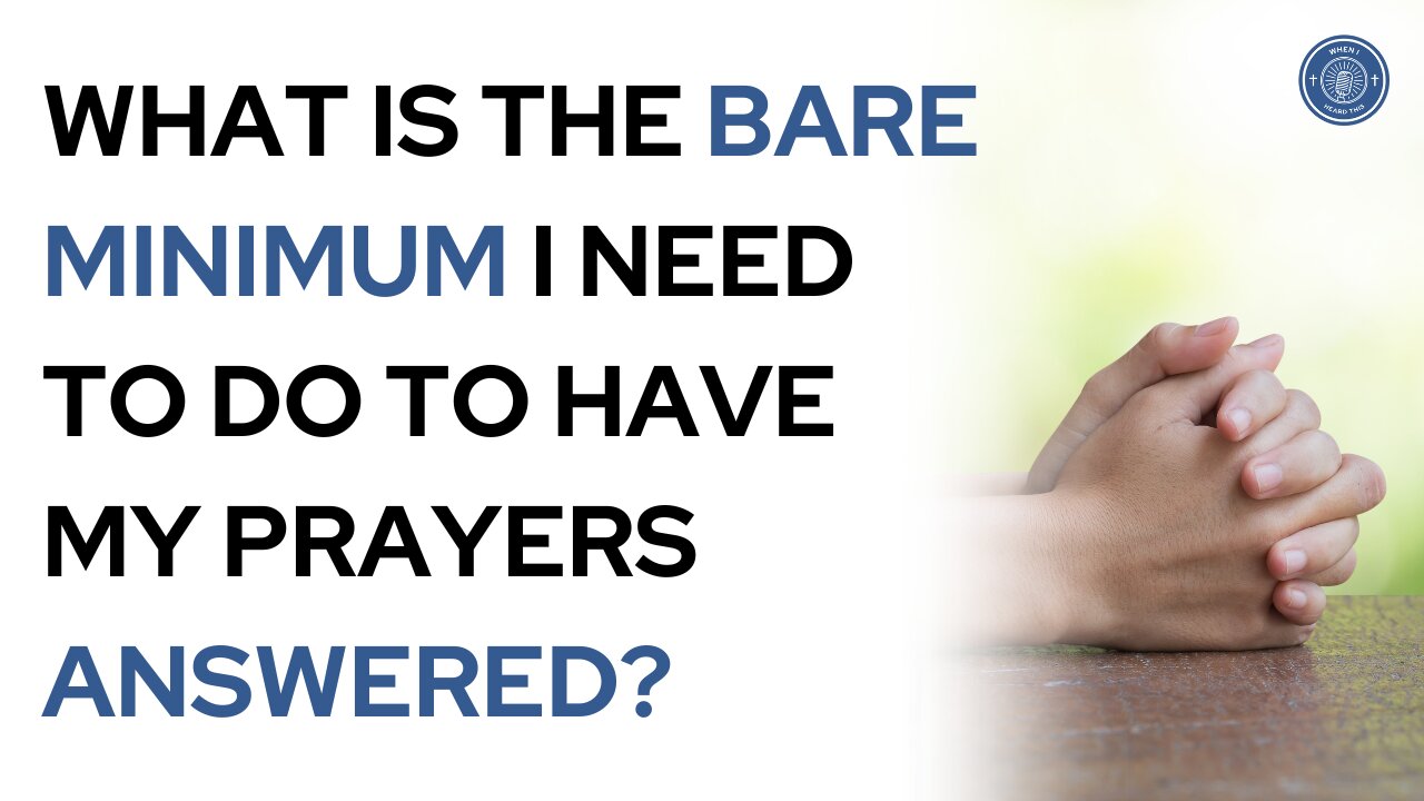 What is the bare minimum I need to do to have my prayers answered?
