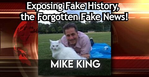 Mike King: Exposing Fake History, the Forgotten Fake News!