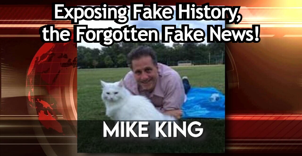 Mike King: Exposing Fake History, the Forgotten Fake News!