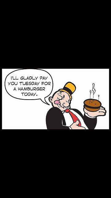 I will gladly pay you tuesday for a hamburger today