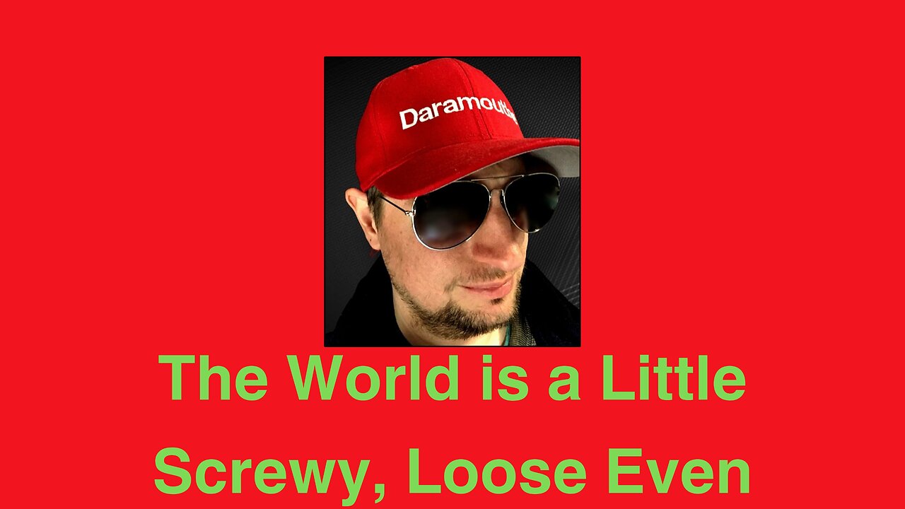 The World is a Little Screwy, Loose Even.