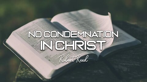 Robert Reed - No Condemnation in Christ